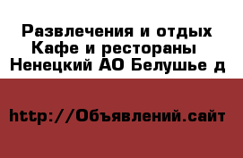 Развлечения и отдых Кафе и рестораны. Ненецкий АО,Белушье д.